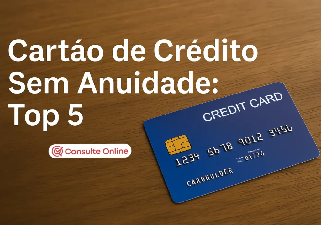Cartão de Crédito Sem Anuidade: Top 5 - Consulte Online